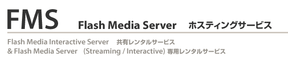 FMS3 Flash Media Server ホスティングサービス、Flash Media Interactive Server 3 共有レンタルサービス ＆ Flash Media Server 3（Streaming・Interactive）専用レンタルサービス