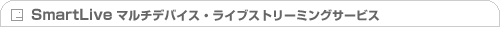 SmartLive �}���`�C���^�[�l�b�g�f�o�C�X ���C�u�z�M�T�[�r�X
