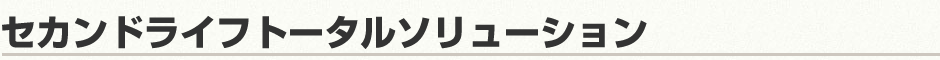 セカンドライフトータルソリューション